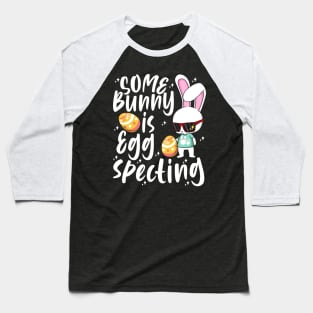 Some Bunny Is Eggspecting Baseball T-Shirt